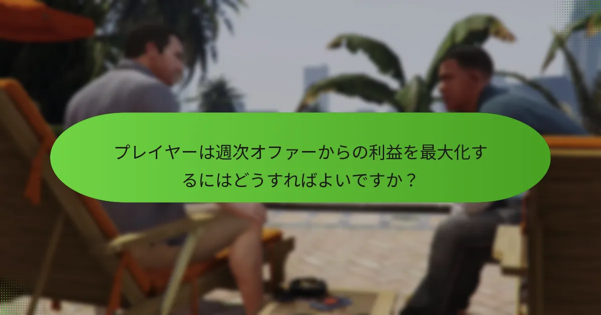 プレイヤーは週次オファーからの利益を最大化するにはどうすればよいですか？